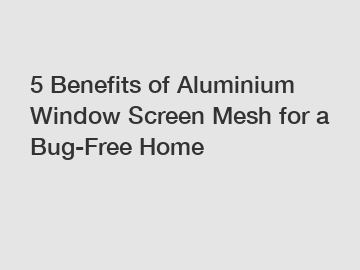 5 Benefits of Aluminium Window Screen Mesh for a Bug-Free Home
