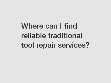 Where can I find reliable traditional tool repair services?