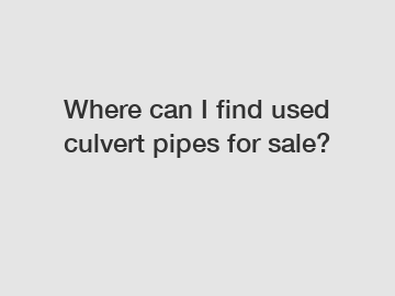 Where can I find used culvert pipes for sale?