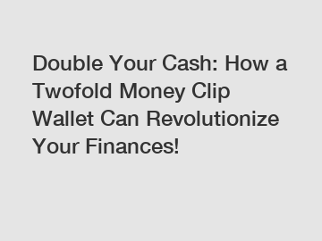Double Your Cash: How a Twofold Money Clip Wallet Can Revolutionize Your Finances!