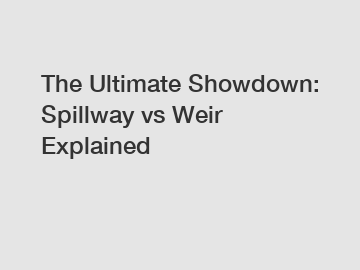 The Ultimate Showdown: Spillway vs Weir Explained