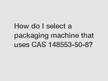 How do I select a packaging machine that uses CAS 148553-50-8?