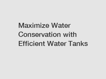 Maximize Water Conservation with Efficient Water Tanks