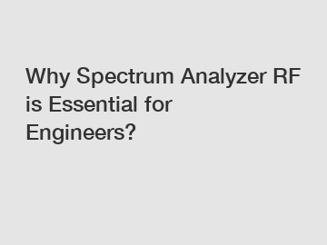 Why Spectrum Analyzer RF is Essential for Engineers?
