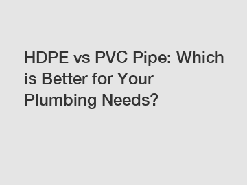 HDPE vs PVC Pipe: Which is Better for Your Plumbing Needs?