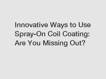 Innovative Ways to Use Spray-On Coil Coating: Are You Missing Out?