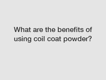 What are the benefits of using coil coat powder?