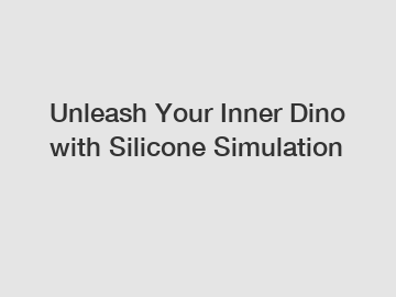 Unleash Your Inner Dino with Silicone Simulation