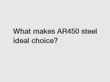 What makes AR450 steel ideal choice?
