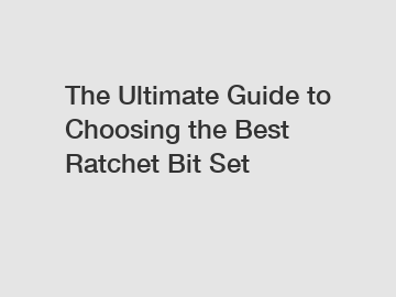 The Ultimate Guide to Choosing the Best Ratchet Bit Set