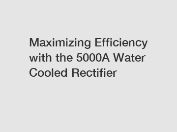 Maximizing Efficiency with the 5000A Water Cooled Rectifier