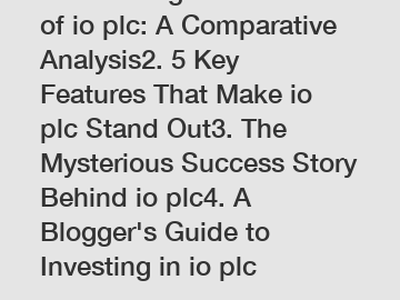 1. Unveiling the Secrets of io plc: A Comparative Analysis2. 5 Key Features That Make io plc Stand Out3. The Mysterious Success Story Behind io plc4. A Blogger's Guide to Investing in io plc