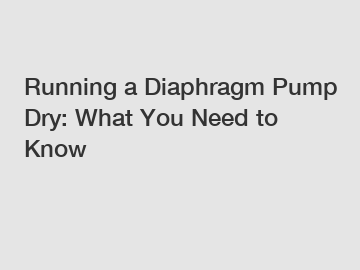 Running a Diaphragm Pump Dry: What You Need to Know