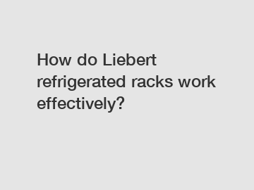 How do Liebert refrigerated racks work effectively?