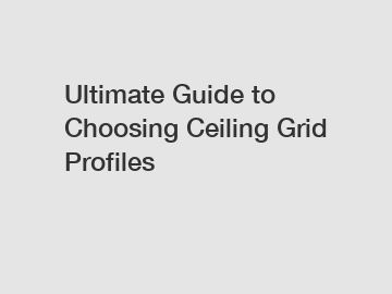 Ultimate Guide to Choosing Ceiling Grid Profiles