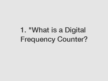 1. "What is a Digital Frequency Counter?