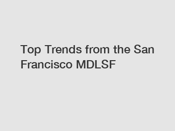 Top Trends from the San Francisco MDLSF