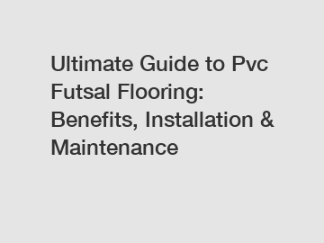 Ultimate Guide to Pvc Futsal Flooring: Benefits, Installation & Maintenance