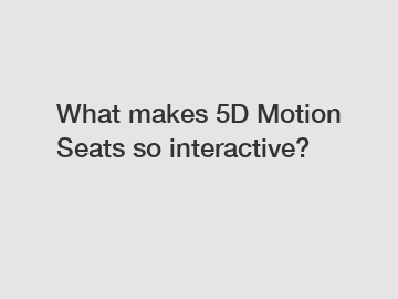 What makes 5D Motion Seats so interactive?