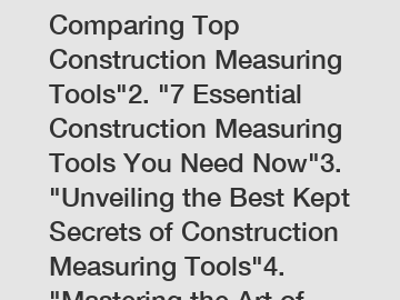 1. "Ultimate Guide: Comparing Top Construction Measuring Tools"2. "7 Essential Construction Measuring Tools You Need Now"3. "Unveiling the Best Kept Secrets of Construction Measuring Tools"4. "Masteri