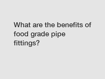 What are the benefits of food grade pipe fittings?