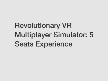 Revolutionary VR Multiplayer Simulator: 5 Seats Experience