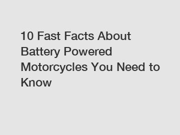 10 Fast Facts About Battery Powered Motorcycles You Need to Know
