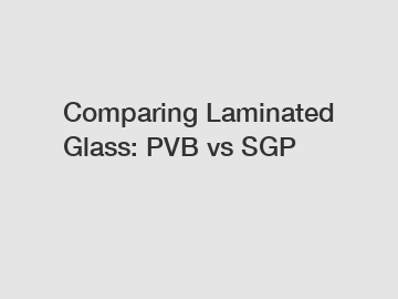 Comparing Laminated Glass: PVB vs SGP