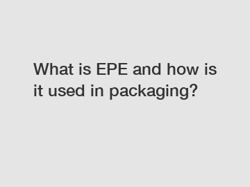 What is EPE and how is it used in packaging?