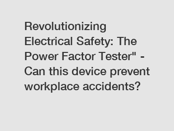 Revolutionizing Electrical Safety: The Power Factor Tester" - Can this device prevent workplace accidents?