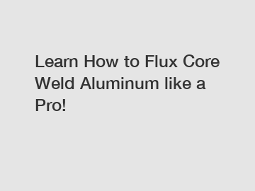 Learn How to Flux Core Weld Aluminum like a Pro!