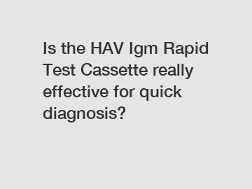 Is the HAV Igm Rapid Test Cassette really effective for quick diagnosis?