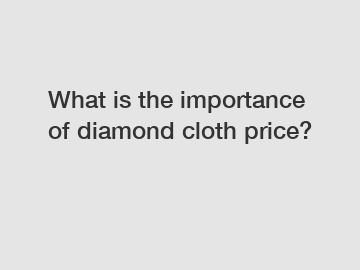 What is the importance of diamond cloth price?