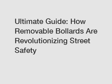 Ultimate Guide: How Removable Bollards Are Revolutionizing Street Safety
