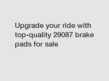 Upgrade your ride with top-quality 29087 brake pads for sale