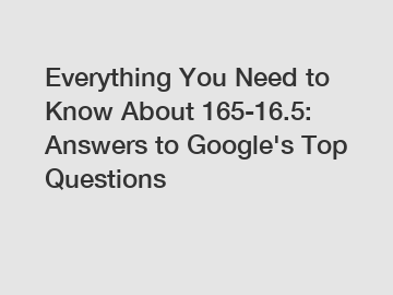 Everything You Need to Know About 165-16.5: Answers to Google's Top Questions