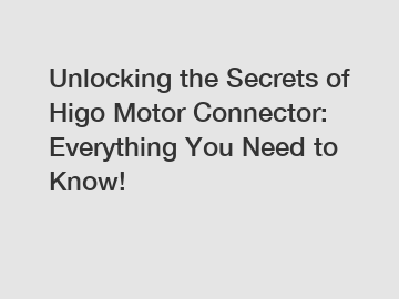 Unlocking the Secrets of Higo Motor Connector: Everything You Need to Know!