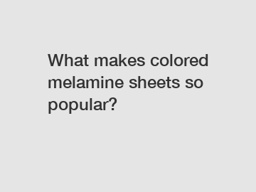 What makes colored melamine sheets so popular?