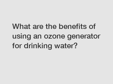 What are the benefits of using an ozone generator for drinking water?