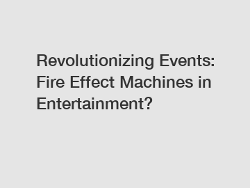 Revolutionizing Events: Fire Effect Machines in Entertainment?