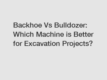 Backhoe Vs Bulldozer: Which Machine is Better for Excavation Projects?