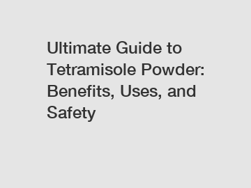 Ultimate Guide to Tetramisole Powder: Benefits, Uses, and Safety