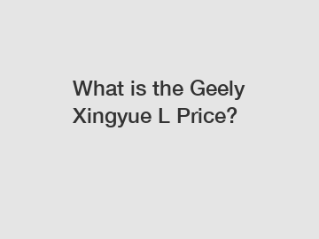 What is the Geely Xingyue L Price?