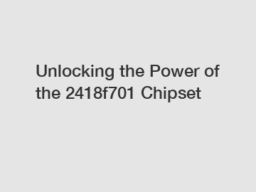 Unlocking the Power of the 2418f701 Chipset