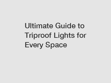 Ultimate Guide to Triproof Lights for Every Space