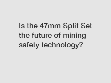 Is the 47mm Split Set the future of mining safety technology?