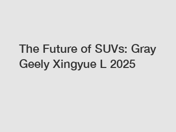 The Future of SUVs: Gray Geely Xingyue L 2025