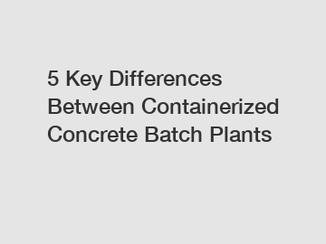5 Key Differences Between Containerized Concrete Batch Plants