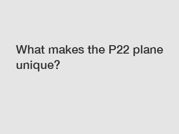 What makes the P22 plane unique?