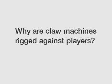 Why are claw machines rigged against players?